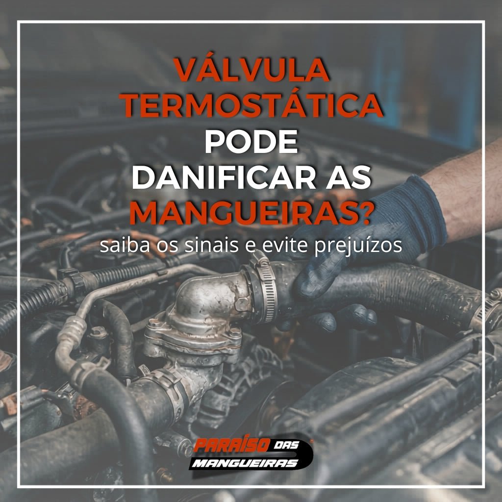 Válvula termostatica pode danificar as mangueiras? Saiba os sinais e evite prejuízos